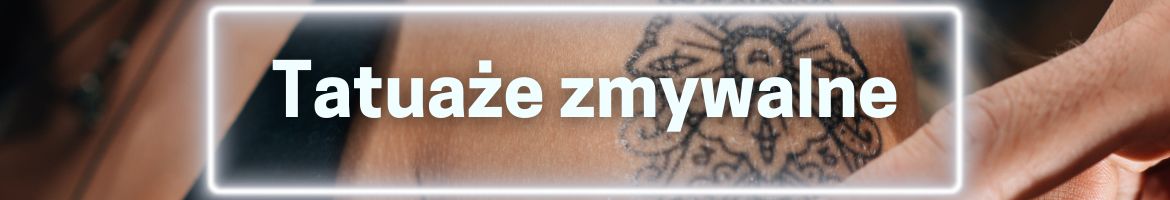 Tatuaże zmywalne